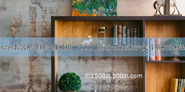 Excel怎么把竖排变成横排 – CSS – 前端 css怎样定义导航栏的样式