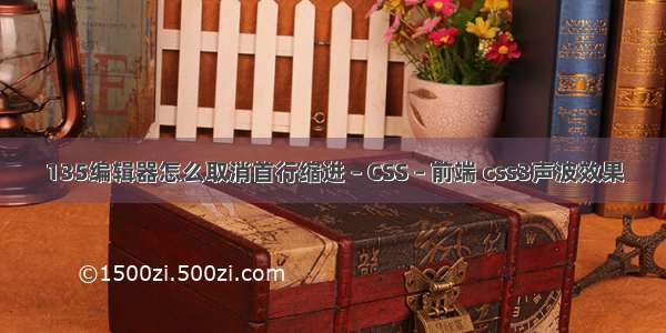 135编辑器怎么取消首行缩进 – CSS – 前端 css3声波效果