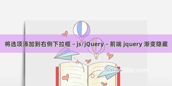 将选项添加到右侧下拉框 – js/jQuery – 前端 jquery 渐变隐藏