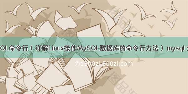 Linux下使用MySQL命令行（详解Linux操作MySQL数据库的命令行方法） mysql 分组之后算总数