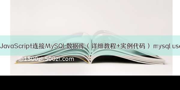 如何使用JavaScript连接MySQL数据库（详细教程+实例代码） mysql user表误删