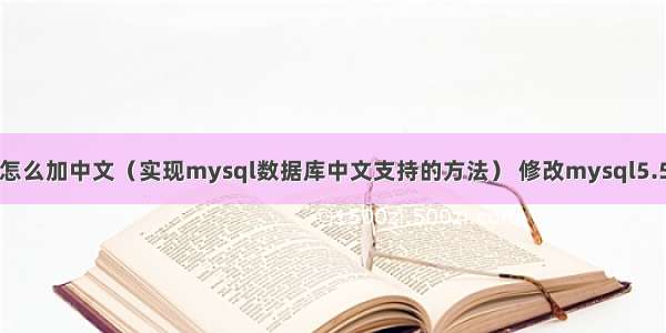 mysql怎么加中文（实现mysql数据库中文支持的方法） 修改mysql5.5字符集