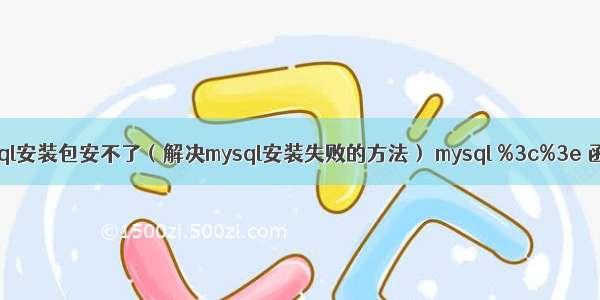 mysql安装包安不了（解决mysql安装失败的方法） mysql %3c%3e 函数