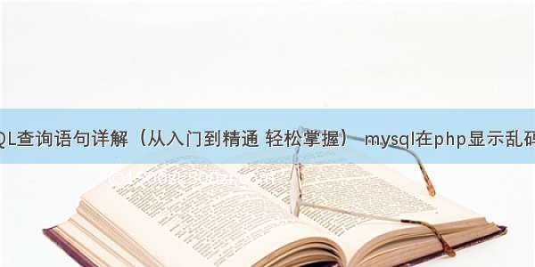 MySQL动态SQL查询语句详解（从入门到精通 轻松掌握） mysql在php显示乱码怎么解决方案