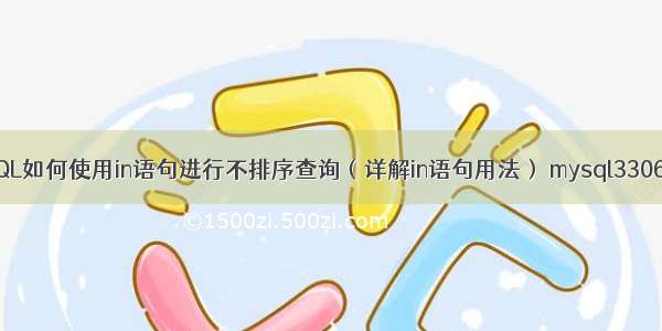 MySQL如何使用in语句进行不排序查询（详解in语句用法） mysql3306映射