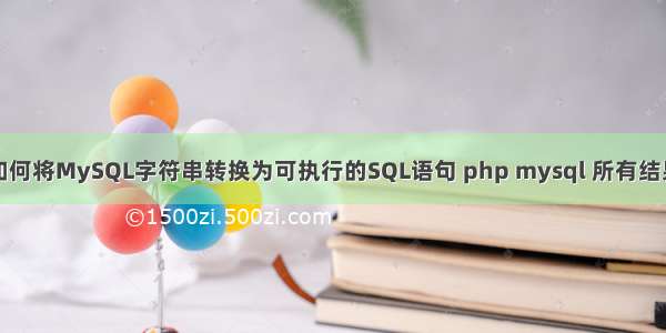 如何将MySQL字符串转换为可执行的SQL语句 php mysql 所有结果