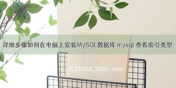 详细步骤如何在电脑上安装MySQL数据库 mysql 查看索引类型