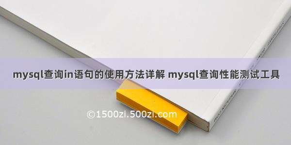 mysql查询in语句的使用方法详解 mysql查询性能测试工具