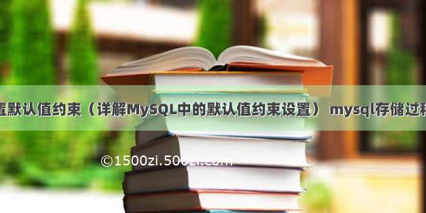 mysql设置默认值约束（详解MySQL中的默认值约束设置） mysql存储过程 批量插入