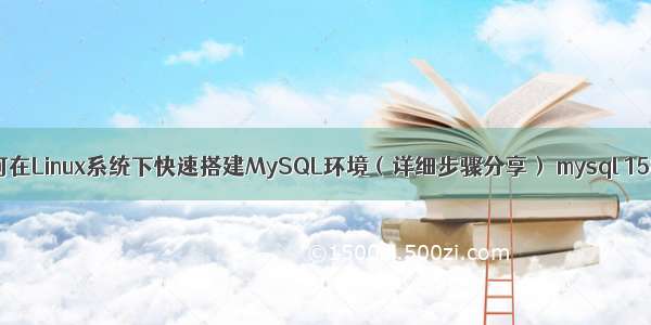 如何在Linux系统下快速搭建MySQL环境（详细步骤分享） mysql 1582