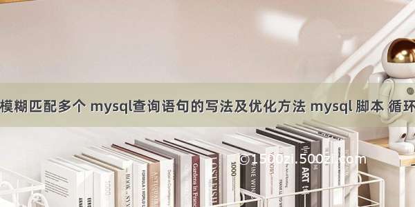 模糊匹配多个 mysql查询语句的写法及优化方法 mysql 脚本 循环