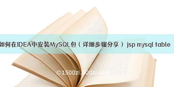 如何在IDEA中安装MySQL包（详细步骤分享） jsp mysql table