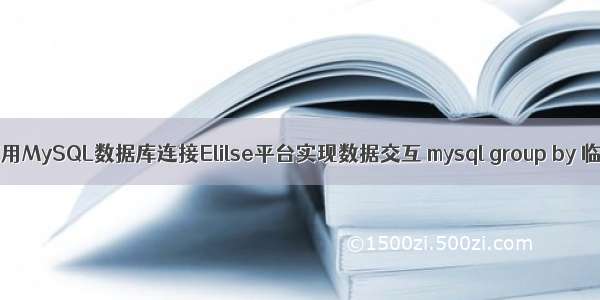 如何使用MySQL数据库连接Elilse平台实现数据交互 mysql group by 临时表