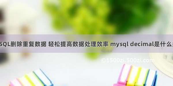 MySQL删除重复数据 轻松提高数据处理效率 mysql decimal是什么类型