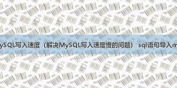 如何优化MySQL写入速度（解决MySQL写入速度慢的问题） sql语句导入mysql数据库