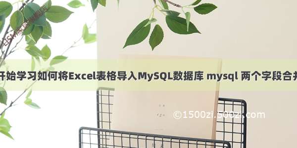 从零开始学习如何将Excel表格导入MySQL数据库 mysql 两个字段合并方法