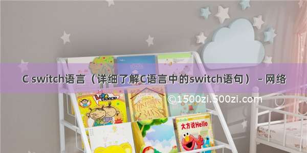 C switch语言（详细了解C语言中的switch语句） – 网络