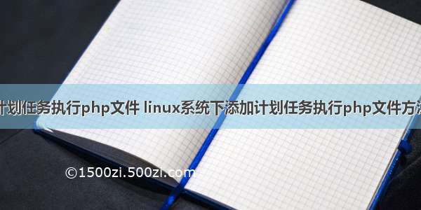 计划任务执行php文件 linux系统下添加计划任务执行php文件方法
