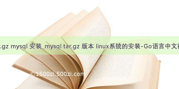 .tar.gz mysql 安装_mysql tar.gz 版本 linux系统的安装-Go语言中文社区