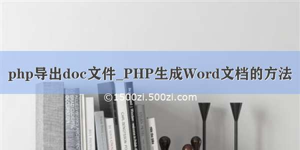 php导出doc文件_PHP生成Word文档的方法