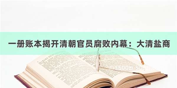 一册账本揭开清朝官员腐败内幕：大清盐商