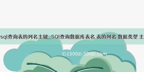 mysql查询表的列名主键_SQl查询数据库表名 表的列名 数据类型 主键