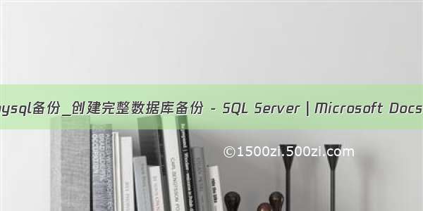 mysql备份_创建完整数据库备份 - SQL Server | Microsoft Docs