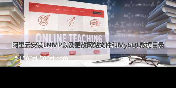 阿里云安装LNMP以及更改网站文件和MySQL数据目录