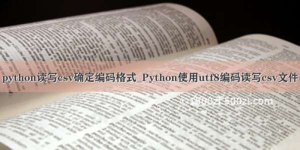 python读写csv确定编码格式_Python使用utf8编码读写csv文件