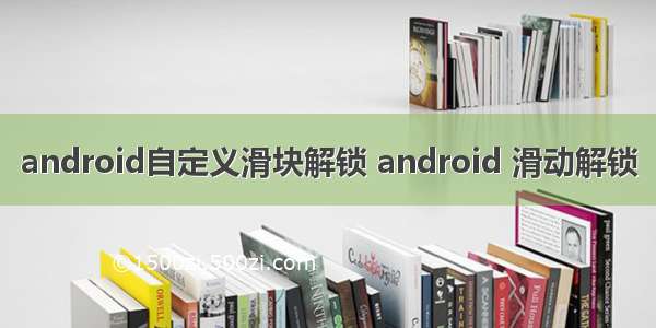 android自定义滑块解锁 android 滑动解锁