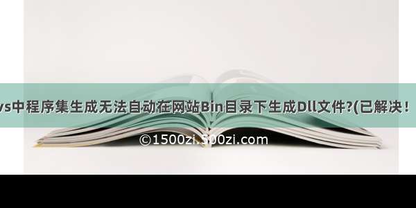 vs中程序集生成无法自动在网站Bin目录下生成Dll文件?(已解决！)