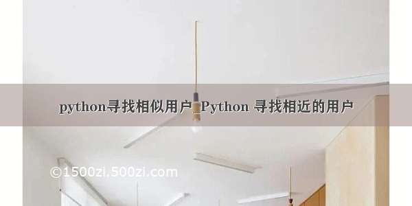 python寻找相似用户_Python 寻找相近的用户