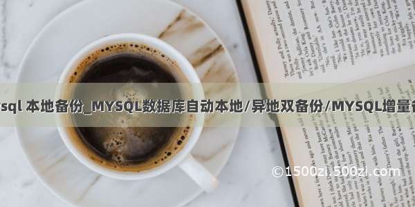 mysql 本地备份_MYSQL数据库自动本地/异地双备份/MYSQL增量备份