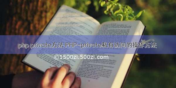 php private方法 PHP-private私有访问的操作方法