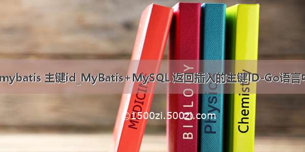 mysql mybatis 主键id_MyBatis+MySQL 返回插入的主键ID-Go语言中文社区