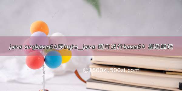 java svgbase64转byte_java 图片进行base64 编码解码