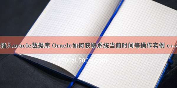 c 获取当前时间插入oracle数据库 Oracle如何获取系统当前时间等操作实例 c++获取系统时间...