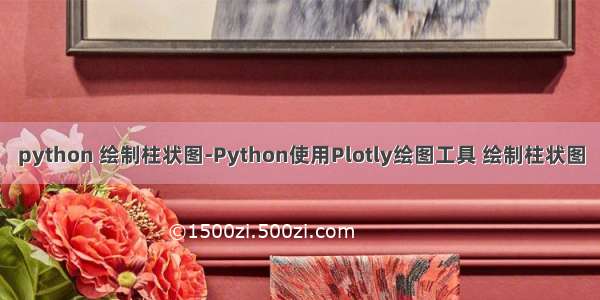 python 绘制柱状图-Python使用Plotly绘图工具 绘制柱状图