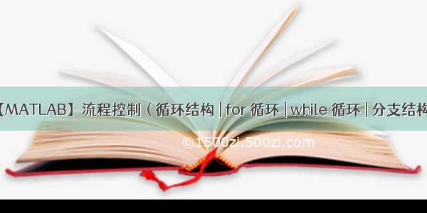 【MATLAB】流程控制 ( 循环结构 | for 循环 | while 循环 | 分支结构 | i