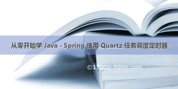 从零开始学 Java - Spring 使用 Quartz 任务调度定时器