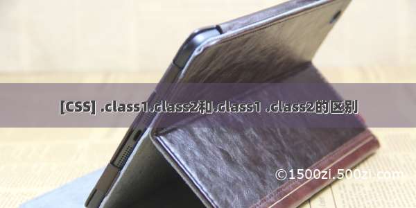 [CSS] .class1.class2和.class1 .class2的区别