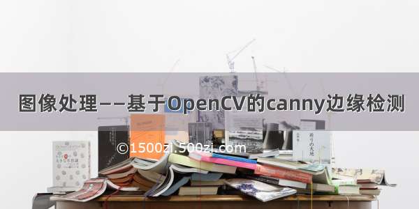 图像处理——基于OpenCV的canny边缘检测