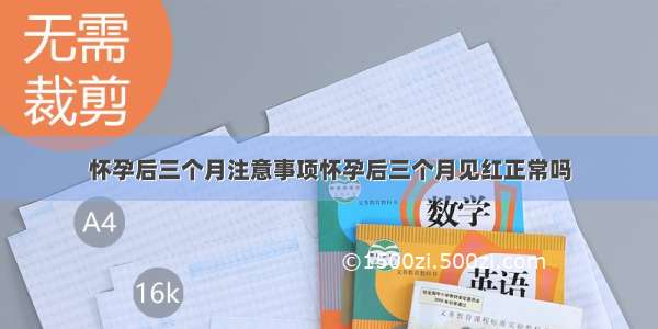 怀孕后三个月注意事项怀孕后三个月见红正常吗