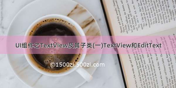 UI组件之TextView及其子类(一)TextView和EditText