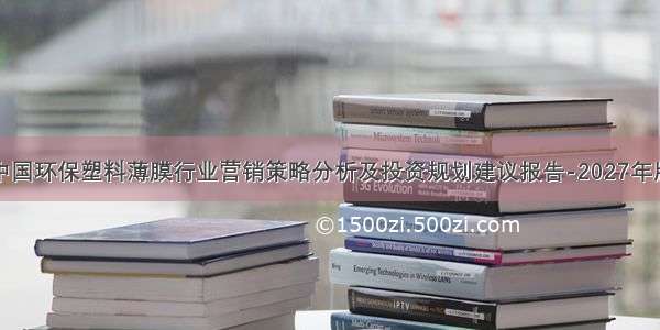 中国环保塑料薄膜行业营销策略分析及投资规划建议报告-2027年版