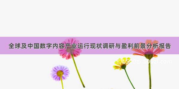 全球及中国数字内容产业运行现状调研与盈利前景分析报告