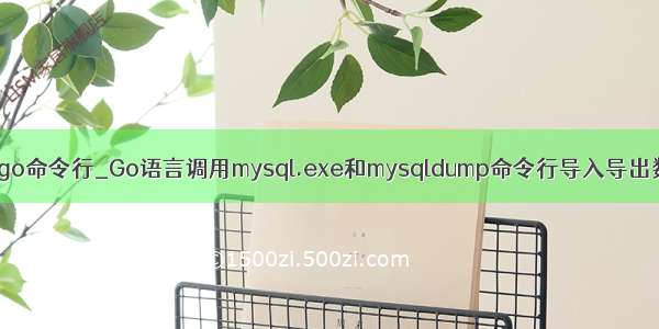 mysql go命令行_Go语言调用mysql.exe和mysqldump命令行导入导出数据库