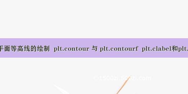 python matplotlib二维平面等高线的绘制  plt.contour 与 plt.contourf  plt.clabel和plt.colorbar  plt.xticks([])