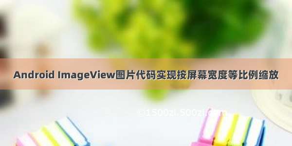 Android ImageView图片代码实现按屏幕宽度等比例缩放