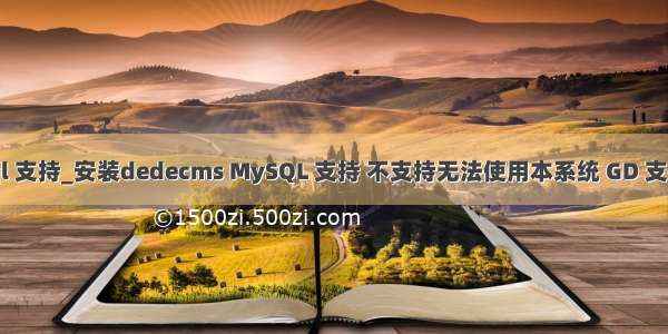 dedecms mysql 支持_安装dedecms MySQL 支持 不支持无法使用本系统 GD 支持Off解决办法...